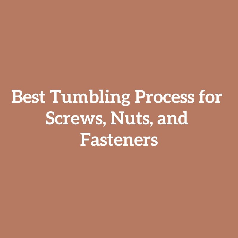 Best Tumbling Process for Screws, Nuts, and Fasteners