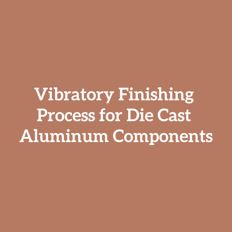 Vibratory Finishing Process for Die Cast Aluminum Components