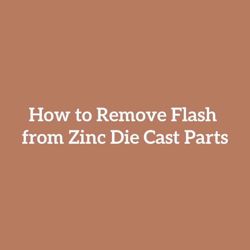 How to Remove Flash from Zinc Die Cast Parts