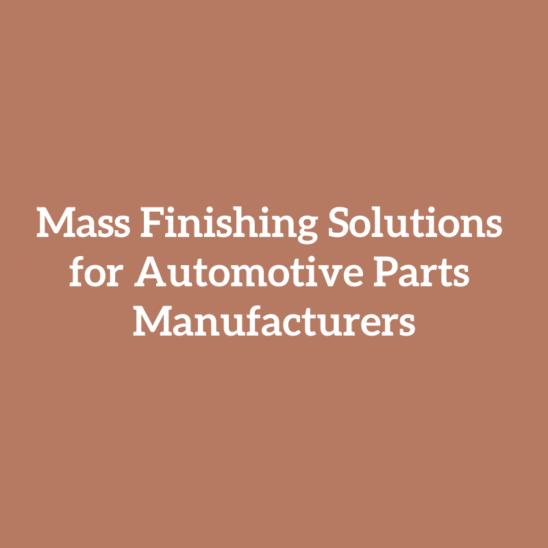 Mass Finishing Solutions for Automotive Parts Manufacturers