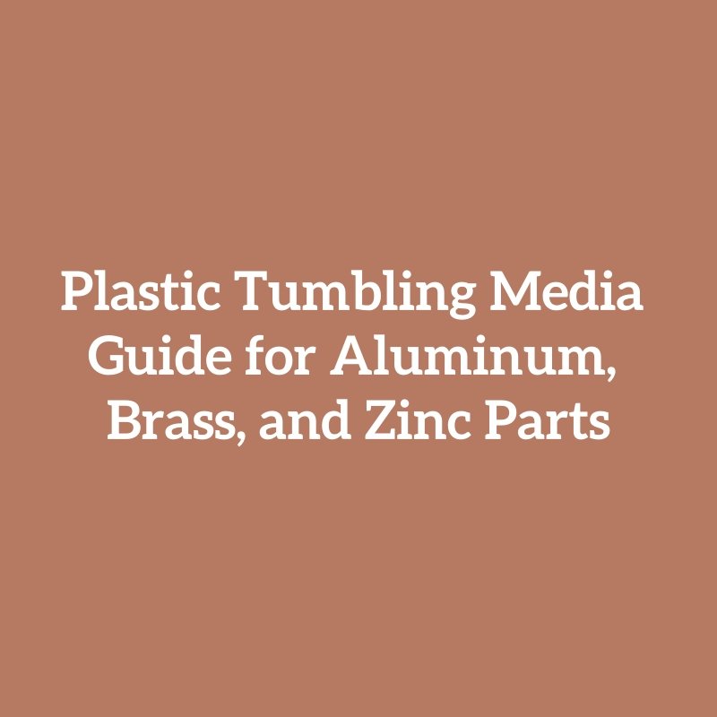 Plastic Tumbling Media Guide for Aluminum, Brass, and Zinc Parts