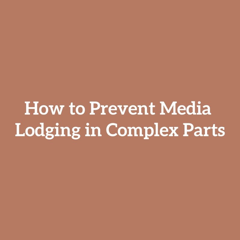 How to Prevent Media Lodging in Complex Parts