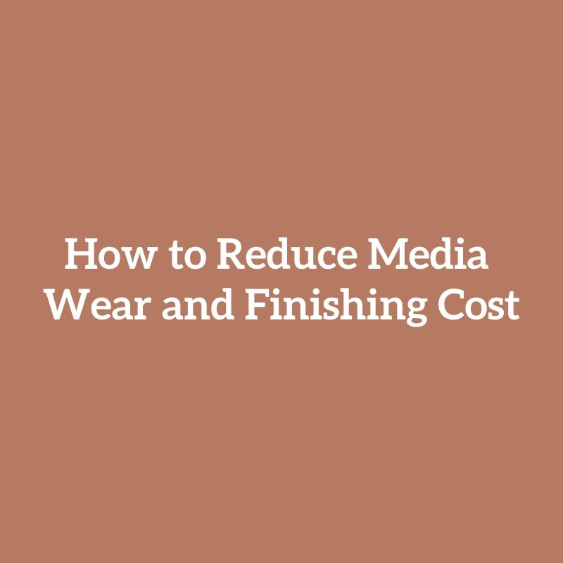 How to Reduce Media Wear and Finishing Cost