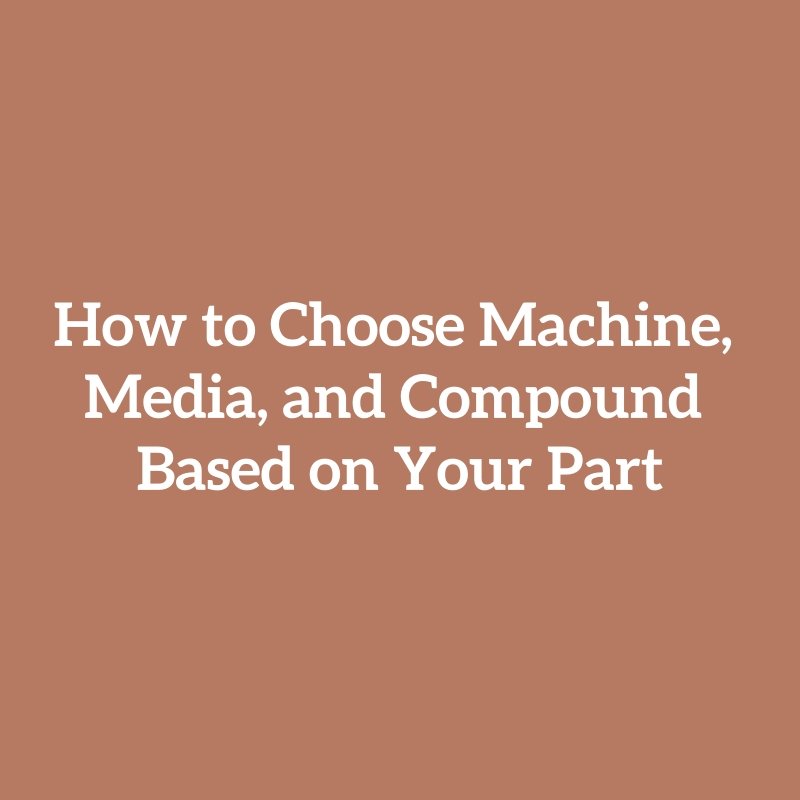 How to Choose Machine, Media, and Compound Based on Your Part