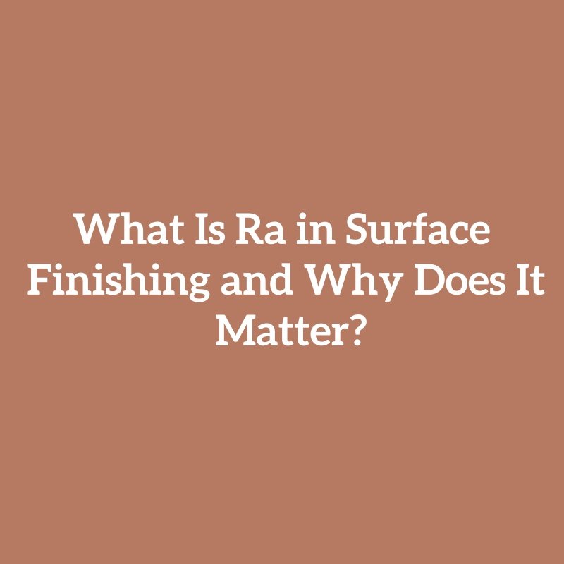 What Is Ra in Surface Finishing and Why Does It Matter?